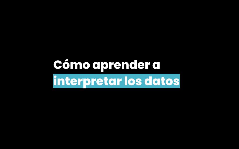 Cómo aprender a interpretar los datos